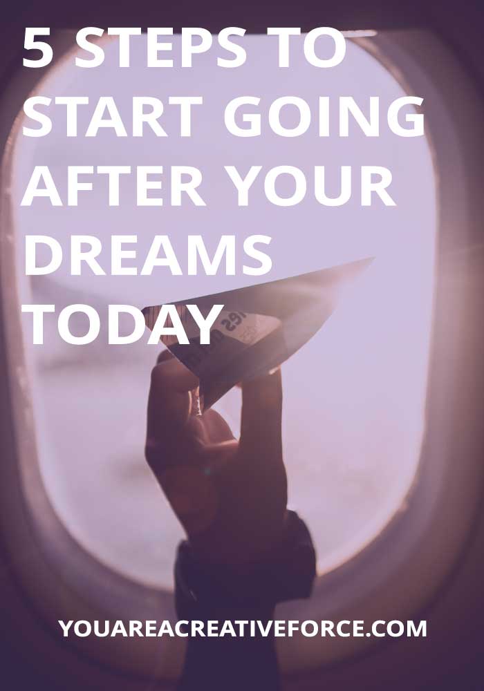 5 Steps to Start Going After Your Dreams Today
